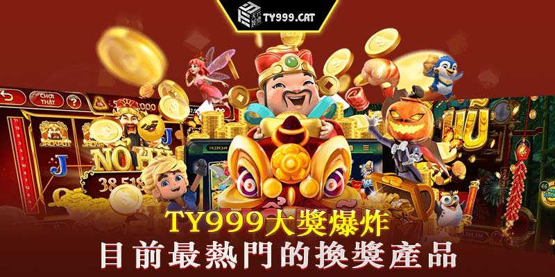 TY999大獎爆炸：目前最熱門的換獎產品